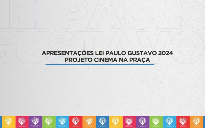 APRESENTAÇÕES LEI PAULO GUSTAVO 2024 PROJETO CINEMA NA PRAÇA