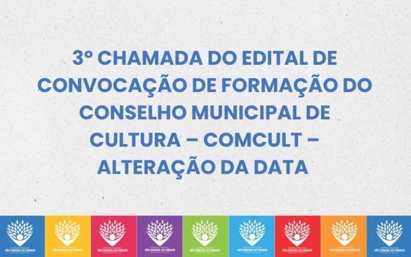 3º CHAMADA DO EDITAL DE CONVOCAÇÃO DE FORMAÇÃO DO  CONSELHO MUNICIPAL DE CULTURA – COMCULT – ALTERAÇÃO DA DATA