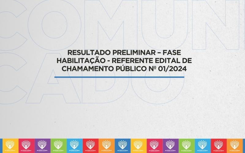 RESULTADO PRELIMINAR – FASE HABILITAÇÃO - REFERENTE EDITAL DE CHAMAMENTO PÚBLICO Nº 01/2024