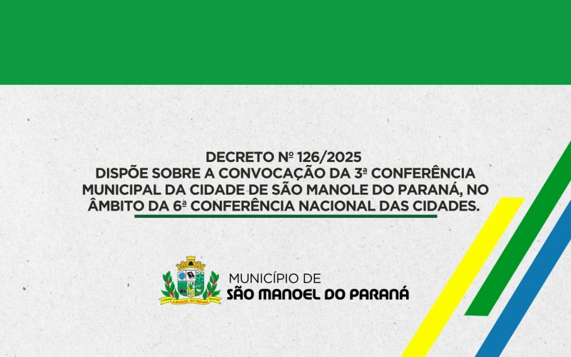 DECRETO Nº 126/2025  Dispõe sobre a Convocação da 3ª Conferência Municipal da Cidade de São Manole do Paraná, no âmbito da 6ª Conferência Nacional das Cidades. 
