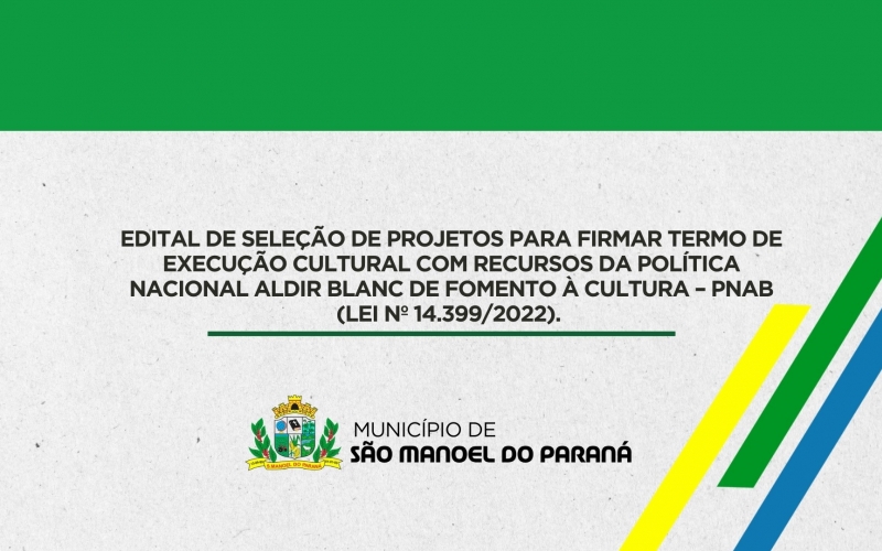EDITAL DE SELEÇÃO DE PROJETOS PARA FIRMAR TERMO DE EXECUÇÃO CULTURAL  COM RECURSOS DA POLÍTICA NACIONAL ALDIR BLANC DE FOMENTO À CULTURA – PNAB (LEI Nº 14.399/2022). 